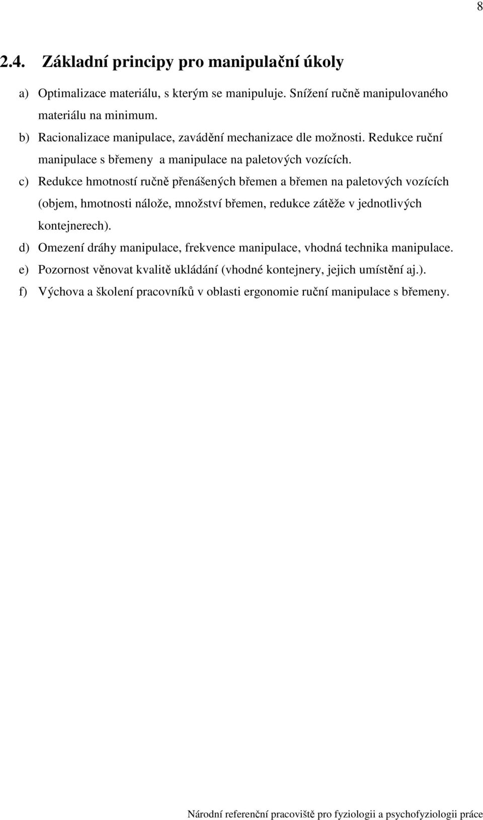 c) Redukce hmotností ručně přenášených břemen a břemen na paletových vozících (objem, hmotnosti nálože, množství břemen, redukce zátěže v jednotlivých kontejrech).