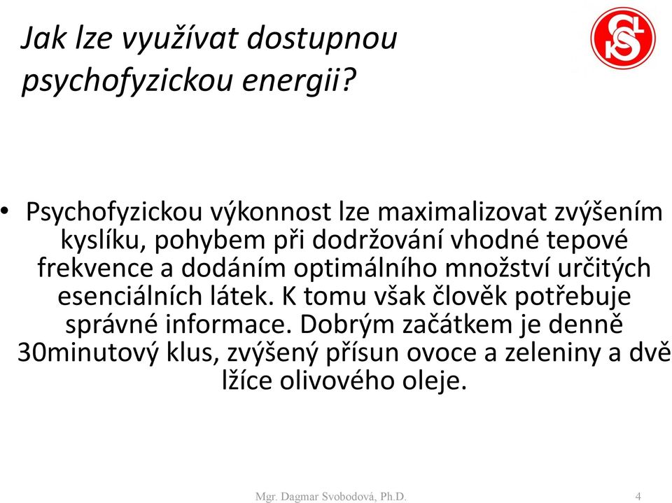 frekvence a dodáním optimálního množství určitých esenciálních látek.