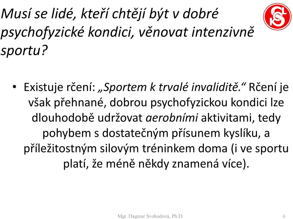 Rčení je však přehnané, dobrou psychofyzickou kondici lze dlouhodobě udržovat aerobními aktivitami,