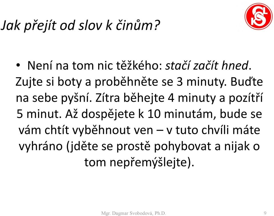 Zítra běhejte 4 minuty a pozítří 5 minut.