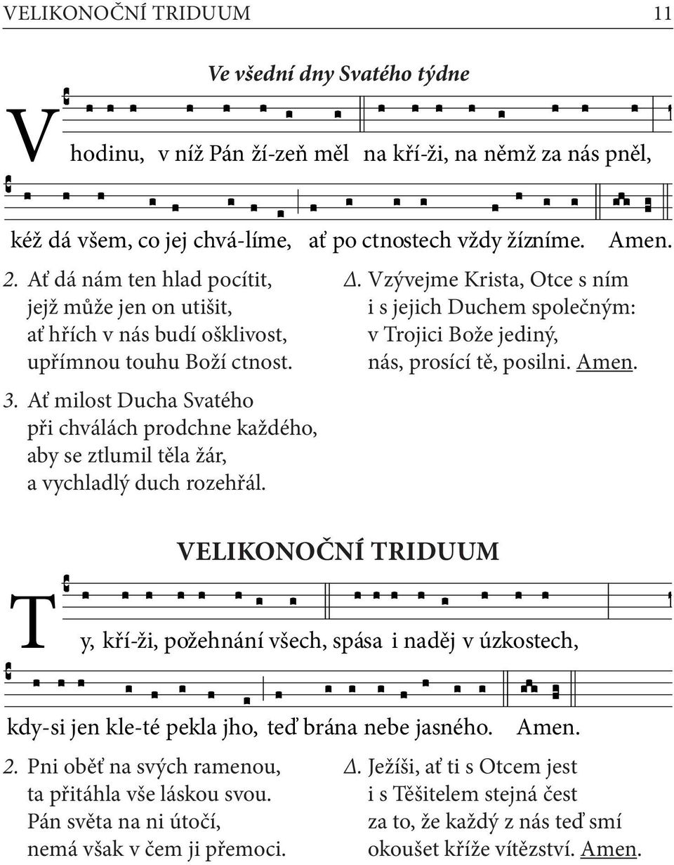 Ať milost Ducha Svatého při chválách prodchne každého, aby se ztlumil těla žár, a vychladlý duch rozehřál. Amen.