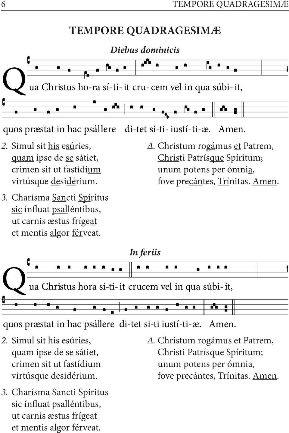 In feriis. Christum rogámus et Patrem, Christi Patrísque Spíritum; unum potens per ómnia, fove precántes, Trínitas. Amen.