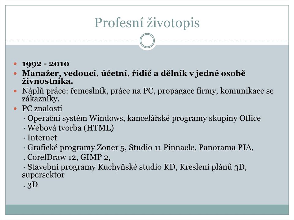 PC znalosti Operační systém Windows, kancelářské programy skupiny Office Webová tvorba (HTML) Internet