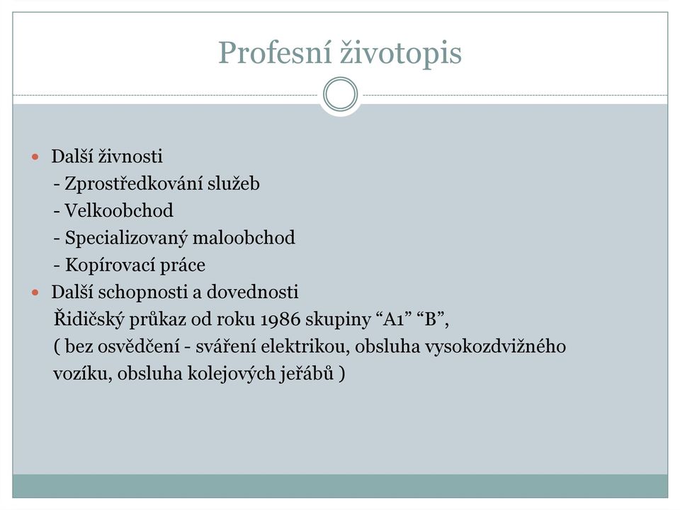 dovednosti Řidičský průkaz od roku 1986 skupiny A1 B, ( bez osvědčení -