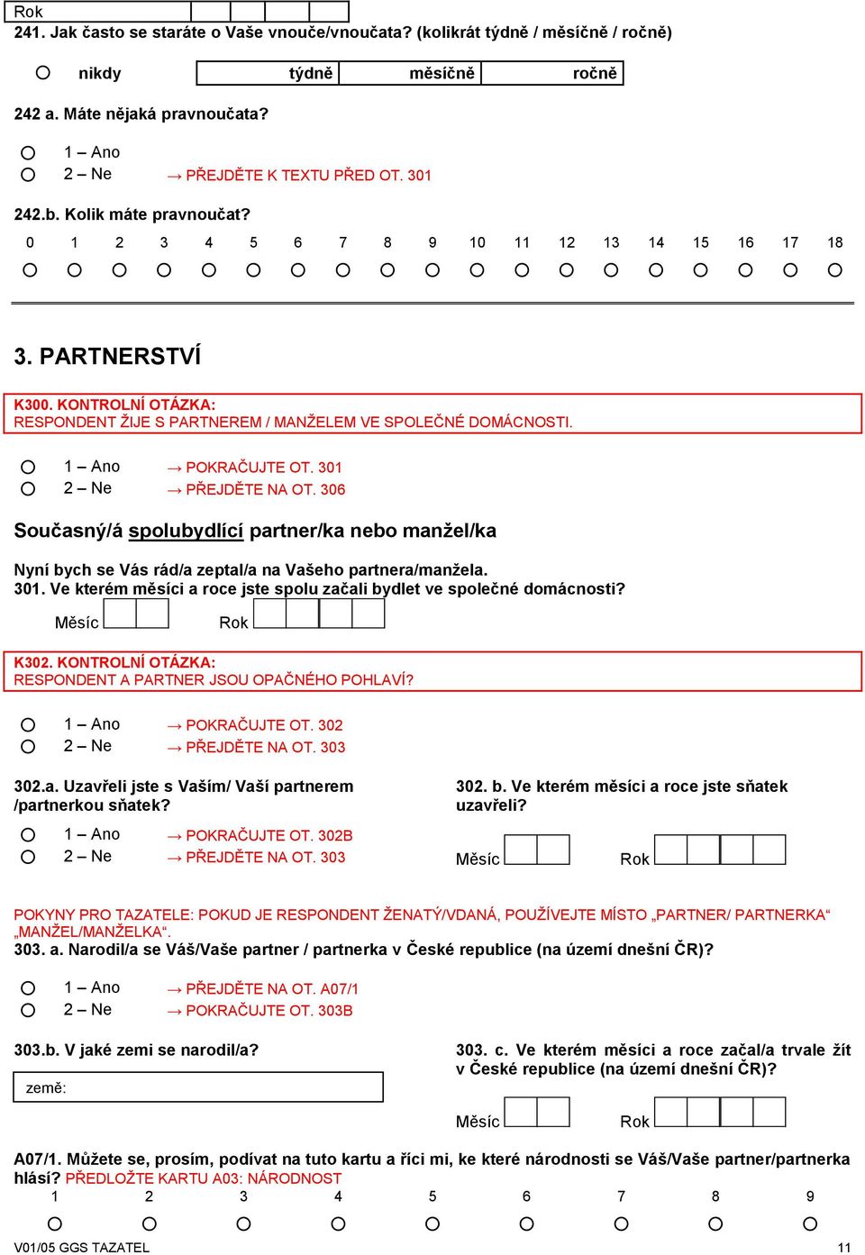 301 2 Ne PŘEJDĚTE NA OT. 306 Současný/á spolubydlící /ka nebo manţel/ka Nyní bych se Vás rád/a zeptal/a na Vašeho a/manţela. 301.