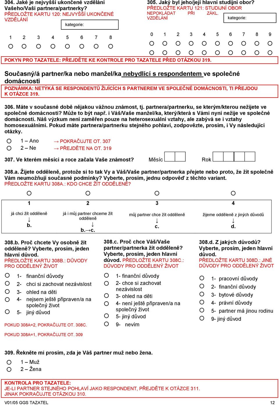 Současný/á /ka nebo manţel/ka nebydlící s respondentem ve společné domácnosti POZNÁMKA: NETÝKÁ SE RESPONDENTŮ ŢIJÍCÍCH S PARTNEREM VE SPOLEČNÉ DOMÁCNOSTI, TI PŘEJDOU K OTÁZCE 319. 306.