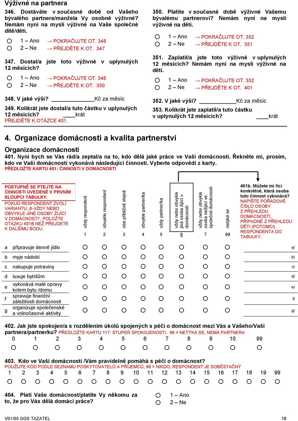 Dostal/a jste toto výţivné v uplynulých 12 měsících? 1 Ano POKRAČUJTE OT. 348 2 Ne PŘEJDĚTE K OT. 350 348. V jaké výši? Kč za měsíc 349. Kolikrát jste dostal/a tuto částku v uplynulých 12 měsících?