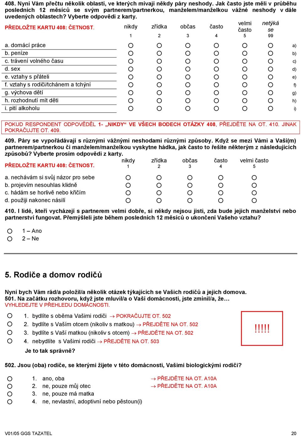 nikdy zřídka občas často často se 5 99 a. domácí práce a) b. peníze b) c. trávení volného času c) d. sex d) e. vztahy s přáteli e) f. vztahy s rodiči/tchánem a tchýní f) g. výchova dětí g) h.
