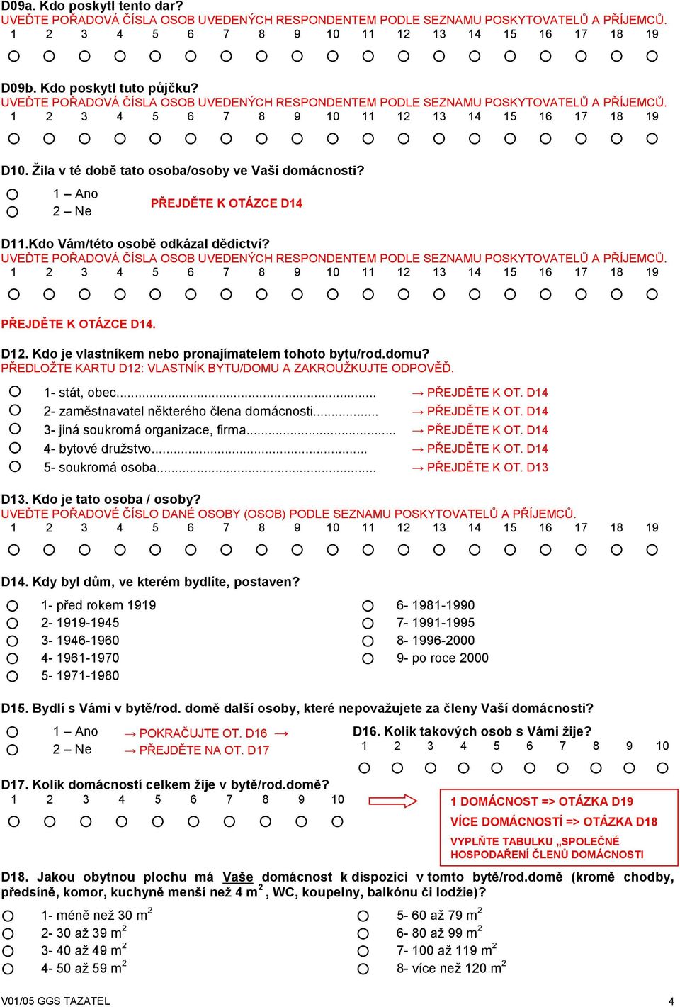 1 Ano 2 Ne PŘEJDĚTE K OTÁZCE D14 D11.Kdo Vám/této osobě odkázal dědictví? UVEĎTE POŘADOVÁ ČÍSLA OSOB UVEDENÝCH RESPONDENTEM PODLE SEZNAMU POSKYTOVATELŦ A PŘÍJEMCŦ.