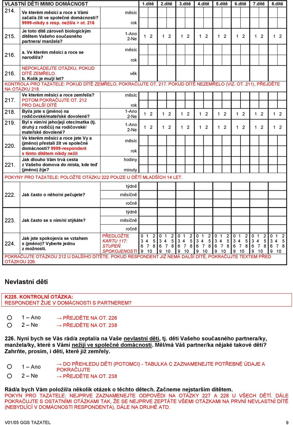 NEPOKLÁDEJTE OTÁZKU, POKUD DÍTĚ ZEMŘELO. věk b. Kolik je mu/jí let? KONTROLA PRO TAZATELE: POKUD DÍTĚ ZEMŘELO, POKRAČUJTE OT. 217. POKUD DÍTĚ NEZEMŘELO (VIZ. OT. 211), PŘEJDĚTE NA OTÁZKU 218.
