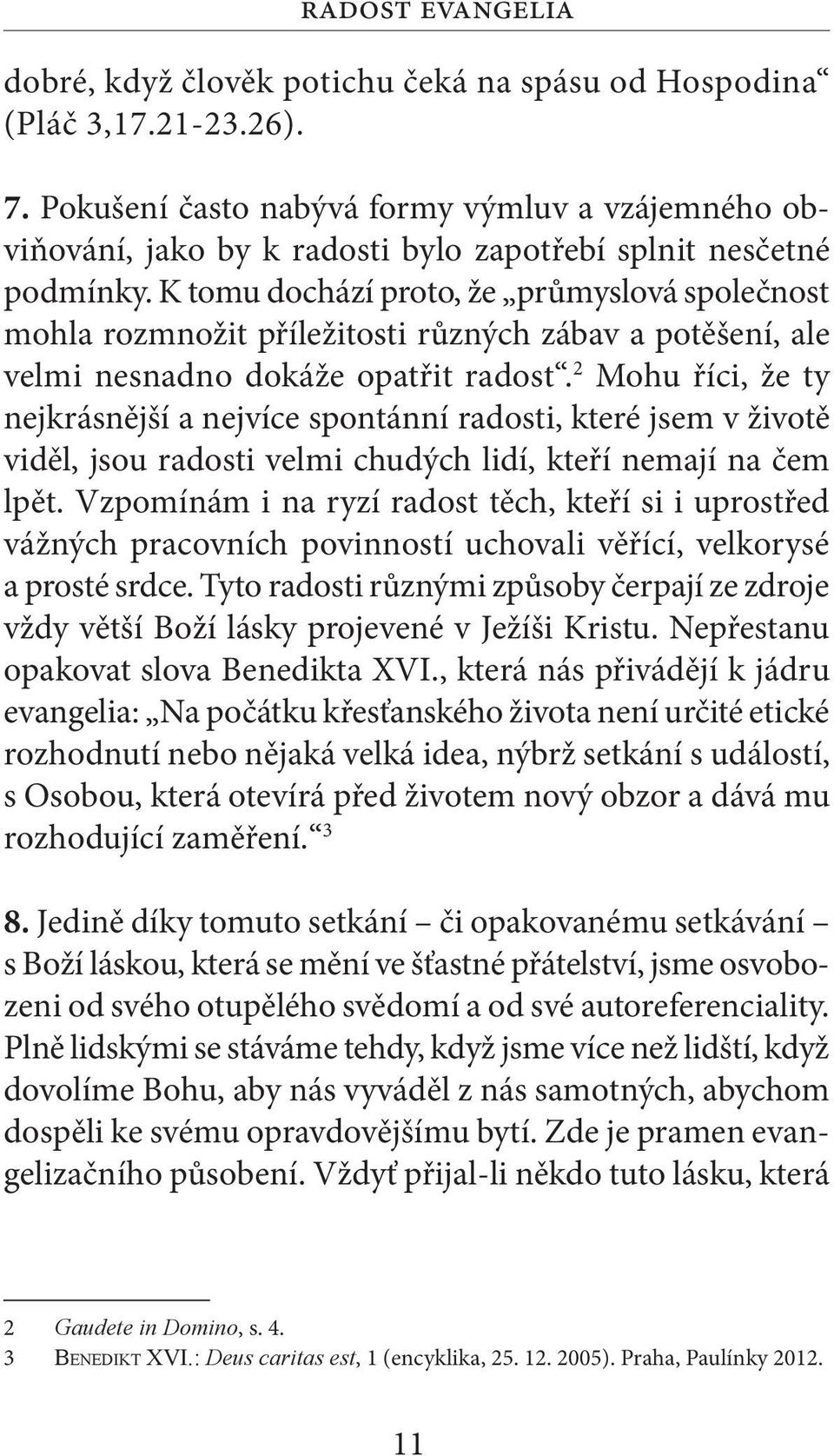 K tomu dochází proto, že průmyslová společnost mohla rozmnožit příležitosti různých zábav a potěšení, ale velmi nesnadno dokáže opatřit radost.