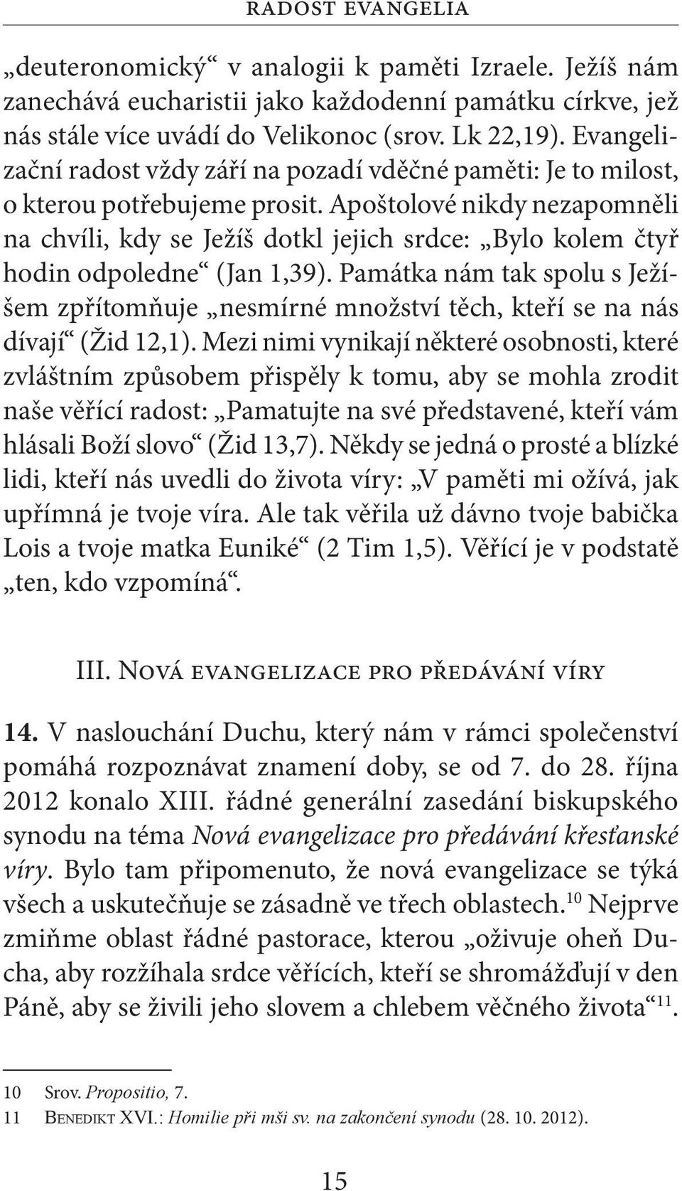 Apoštolové nikdy nezapomněli na chvíli, kdy se Ježíš dotkl jejich srdce: Bylo kolem čtyř hodin odpoledne (Jan 1,39).