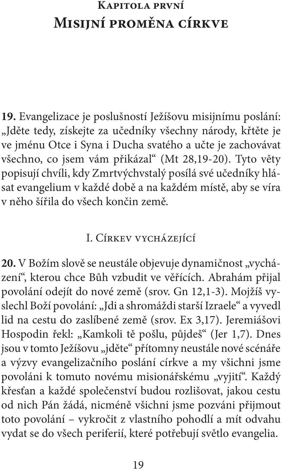 přikázal (Mt 28,19-20). Tyto věty popisují chvíli, kdy Zmrtvýchvstalý posílá své učedníky hlásat evangelium v každé době a na každém místě, aby se víra v něho šířila do všech končin země. I.