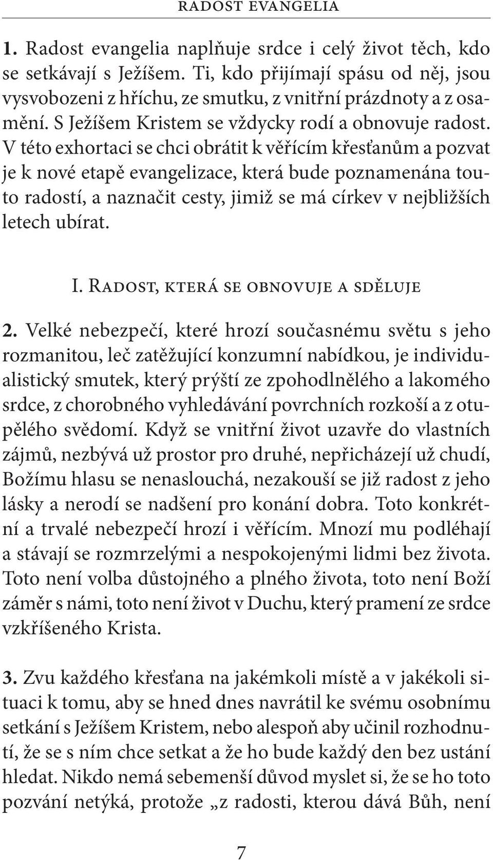 V této exhortaci se chci obrátit k věřícím křesťanům a pozvat je k nové etapě evangelizace, která bude poznamenána touto radostí, a naznačit cesty, jimiž se má církev v nejbližších letech ubírat. I.