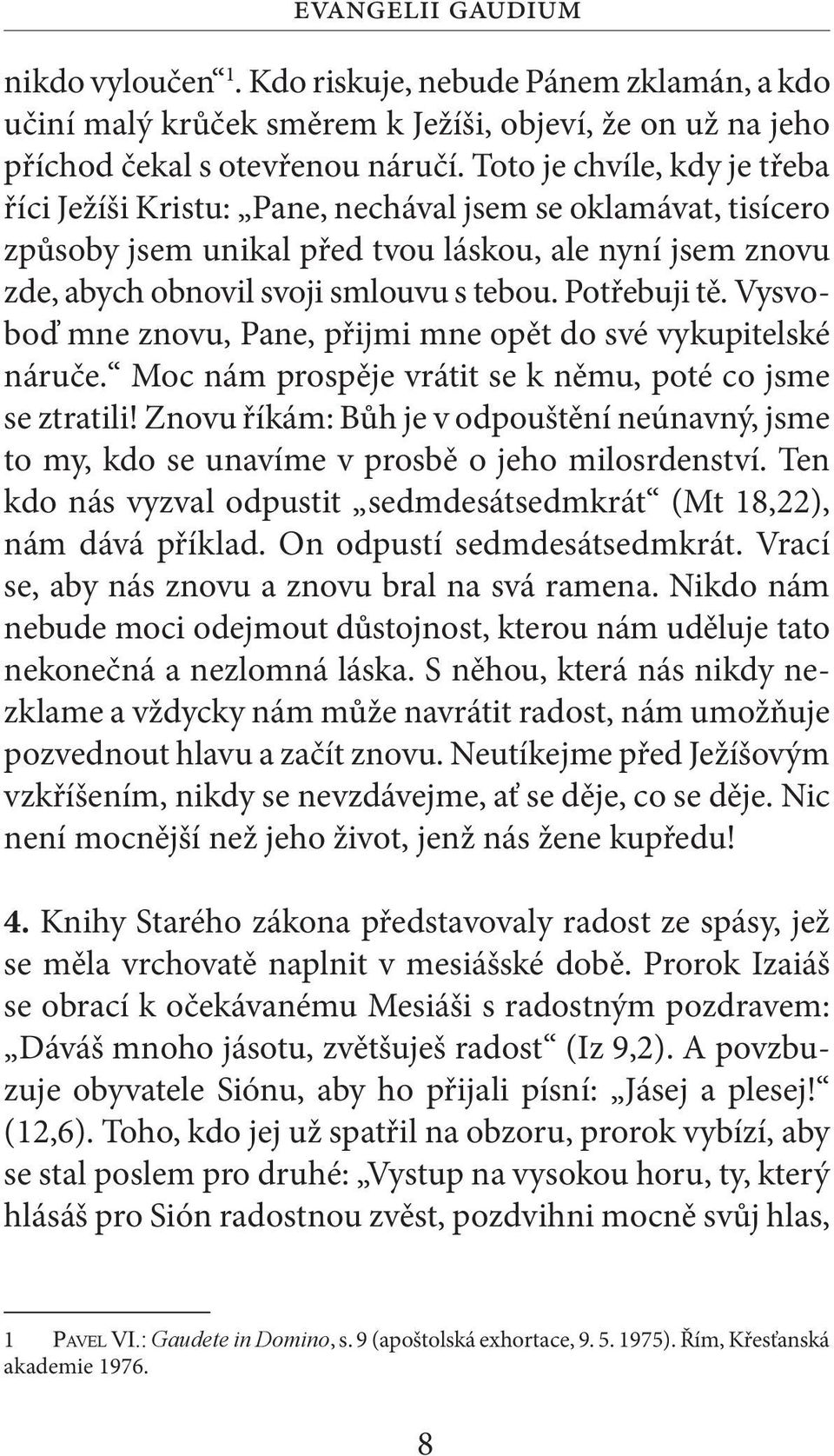 Potřebuji tě. Vysvoboď mne znovu, Pane, přijmi mne opět do své vykupitelské náruče. Moc nám prospěje vrátit se k němu, poté co jsme se ztratili!