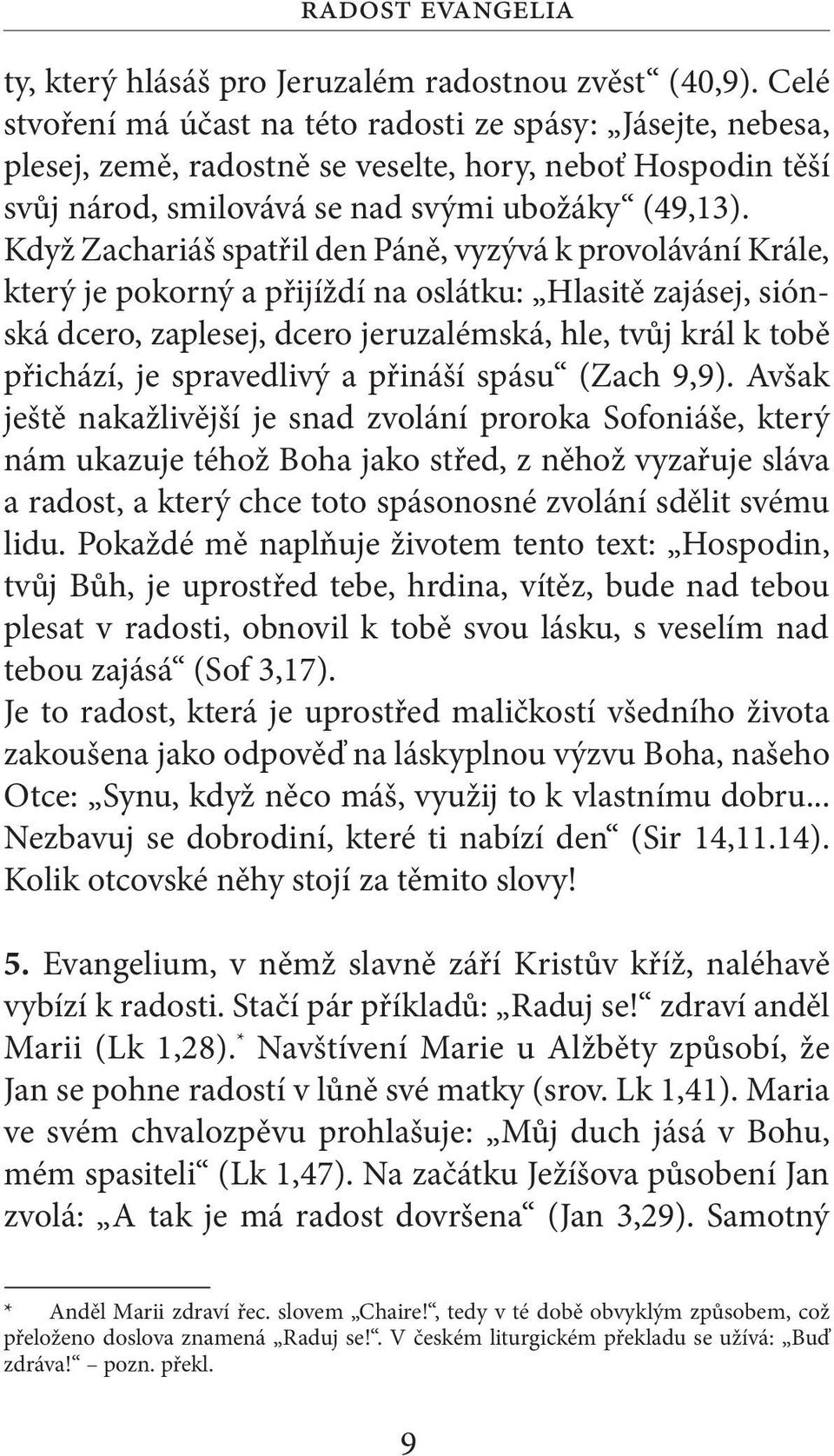 Když Zachariáš spatřil den Páně, vyzývá k provolávání Krále, který je pokorný a přijíždí na oslátku: Hlasitě zajásej, siónská dcero, zaplesej, dcero jeruzalémská, hle, tvůj král k tobě přichází, je