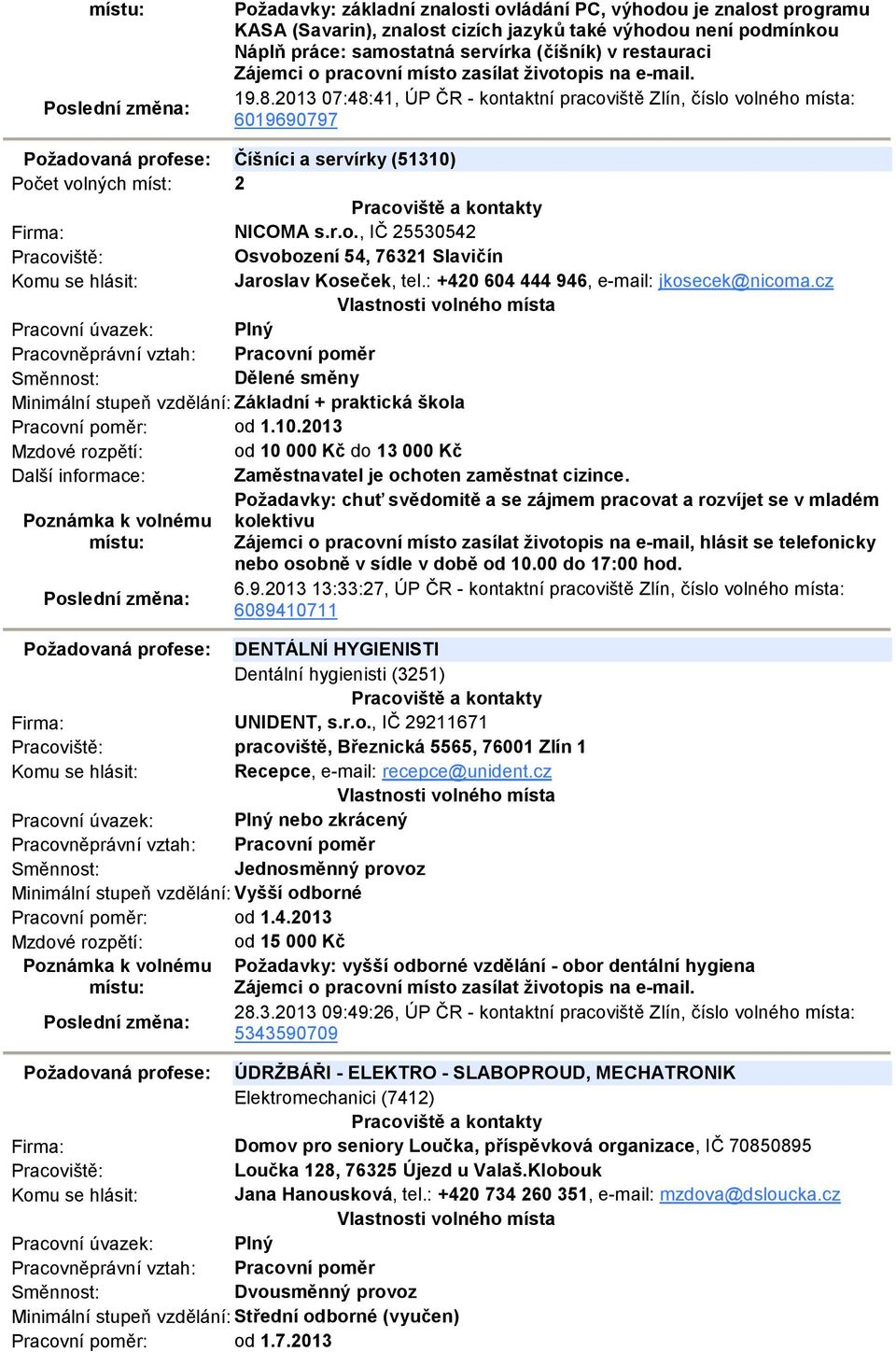 2013 07:48:41, ÚP ČR - kontaktní pracoviště Zlín, číslo volného místa: 6019690797 Požadovaná profese: Číšníci a servírky (51310) Počet volných míst: 2 Firma: NICOMA s.r.o., IČ 25530542 Osvobození 54, 76321 Slavičín Jaroslav Koseček, tel.