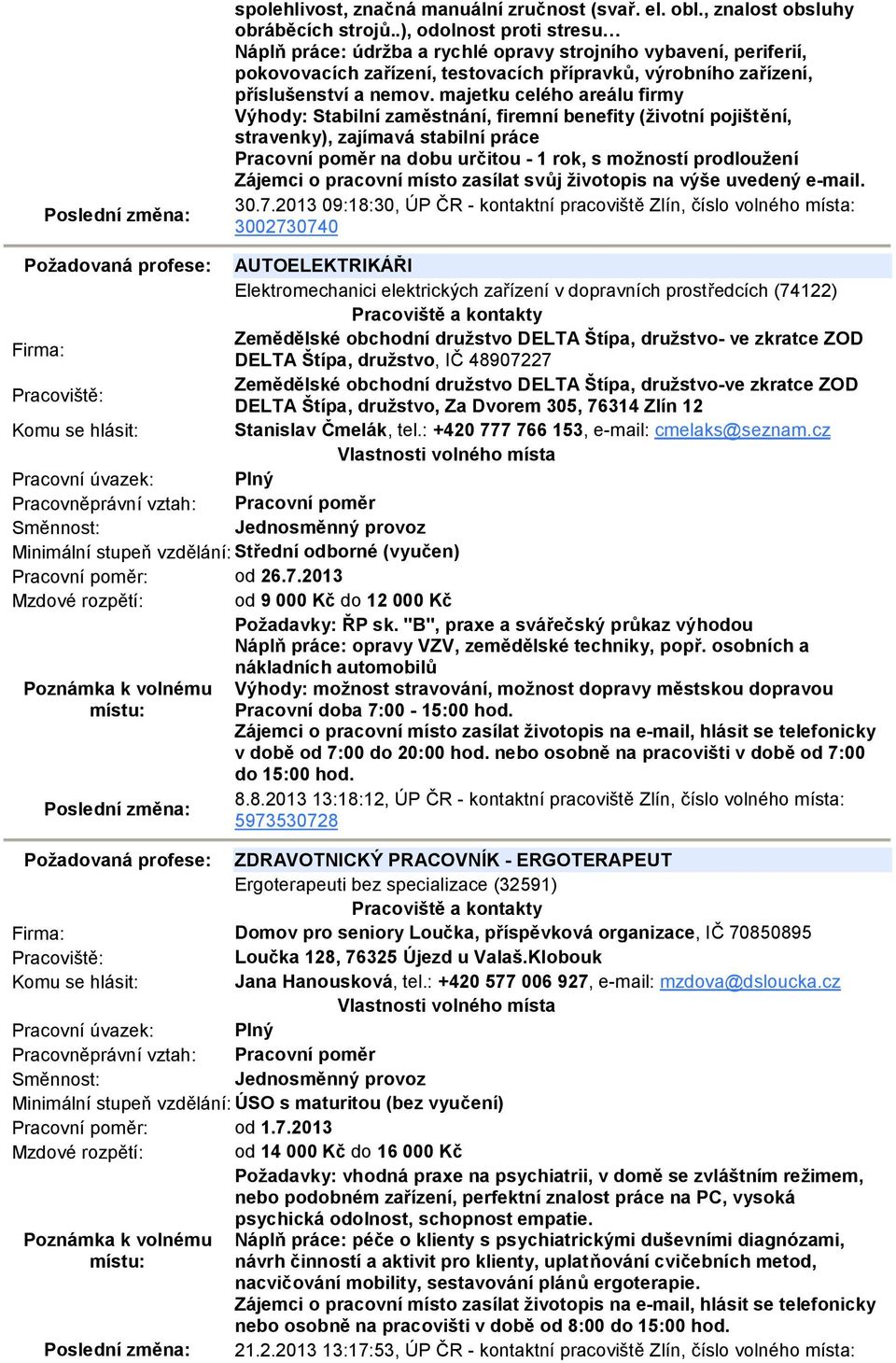 majetku celého areálu firmy Výhody: Stabilní zaměstnání, firemní benefity (životní pojištění, stravenky), zajímavá stabilní práce Pracovní poměr na dobu určitou - 1 rok, s možností prodloužení