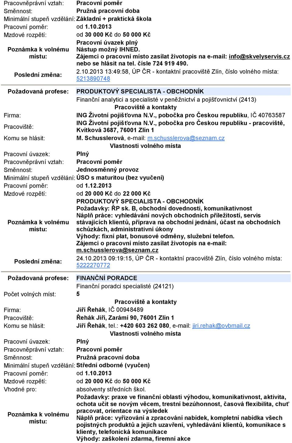 2013 13:49:58, ÚP ČR - kontaktní pracoviště Zlín, číslo volného místa: 5213890748 Požadovaná profese: PRODUKTOVÝ SPECIALISTA - OBCHODNÍK Finanční analytici a specialisté v peněžnictví a