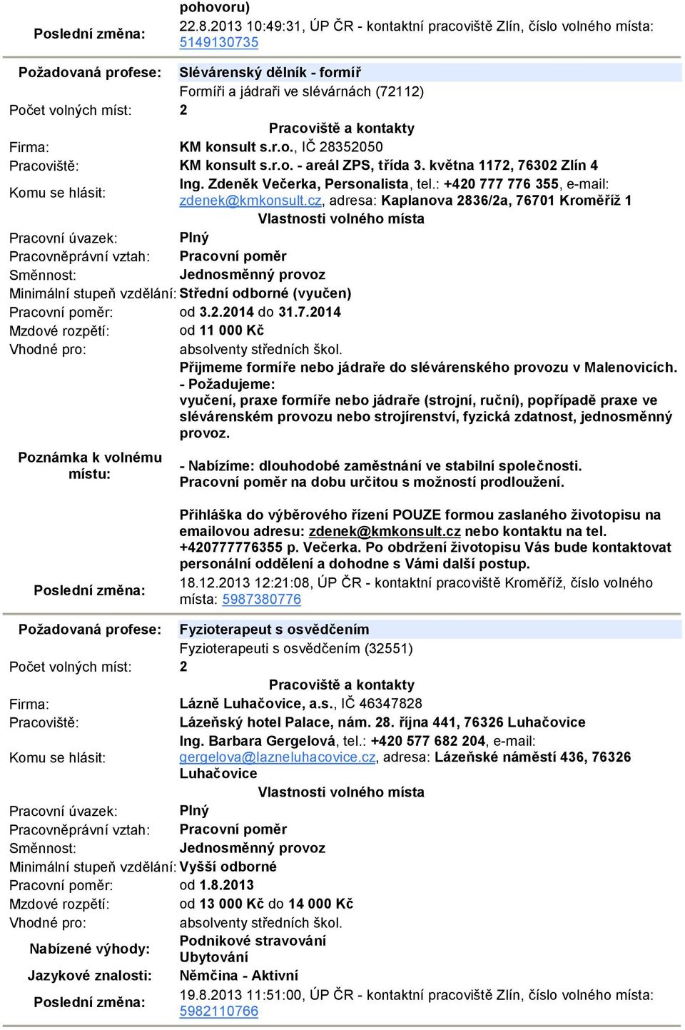 KM konsult s.r.o., IČ 28352050 KM konsult s.r.o. - areál ZPS, třída 3. května 1172, 76302 Zlín 4 Ing. Zdeněk Večerka, Personalista, tel.: +420 777 776 355, e-mail: zdenek@kmkonsult.