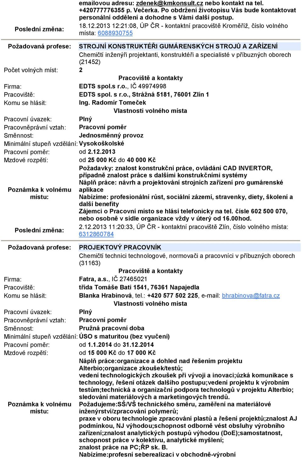 konstruktéři a specialisté v příbuzných oborech (21452) Počet volných míst: 2 Firma: EDTS spol.s r.o., IČ 49974998 EDTS spol. s r.o., Strážná 5181, 76001 Zlín 1 Ing.