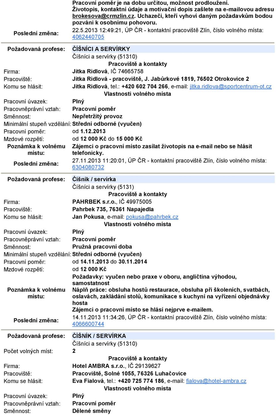 2013 12:49:21, ÚP ČR - kontaktní pracoviště Zlín, číslo volného místa: 4062440705 Požadovaná profese: ČÍŠNÍCI A SERVÍRKY Číšníci a servírky (51310) Firma: Jitka Ridlová, IČ 74665758 Jitka Ridlová -