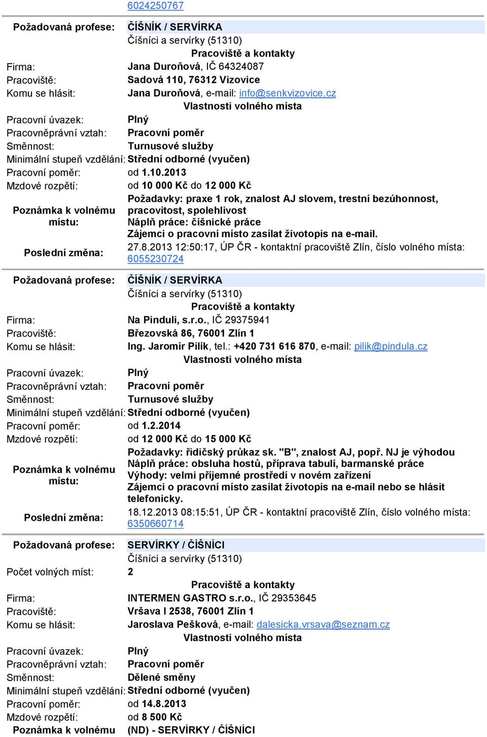 2013 Mzdové rozpětí: od 10 000 Kč do 12 000 Kč Požadavky: praxe 1 rok, znalost AJ slovem, trestní bezúhonnost, pracovitost, spolehlivost Náplň práce: číšnické práce Zájemci o pracovní místo zasílat