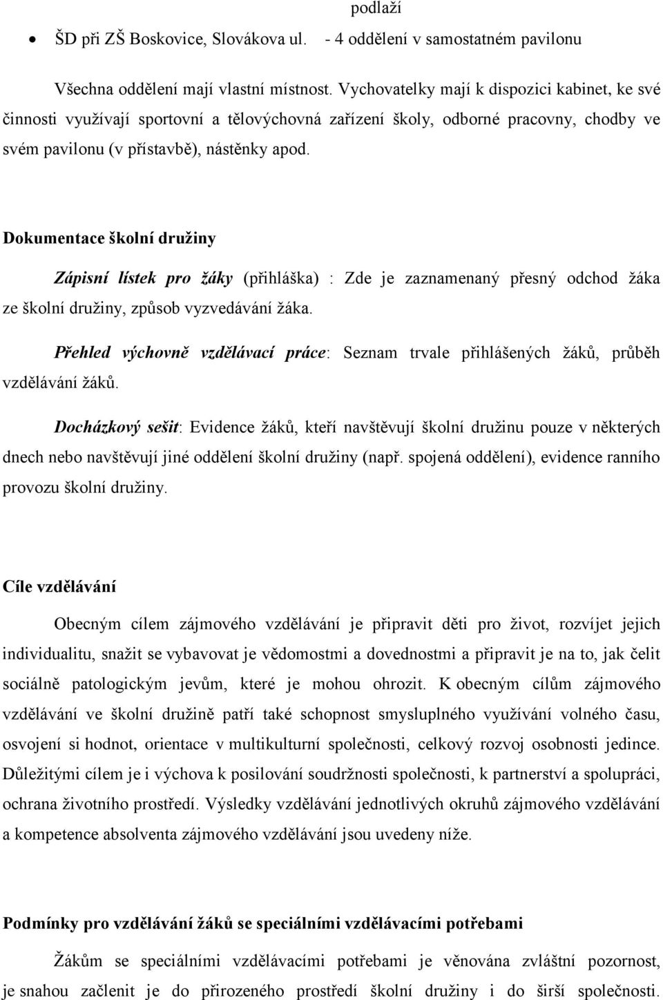 Dokumentace školní družiny Zápisní lístek pro žáky (přihláška) : Zde je zaznamenaný přesný odchod žáka ze školní družiny, způsob vyzvedávání žáka.