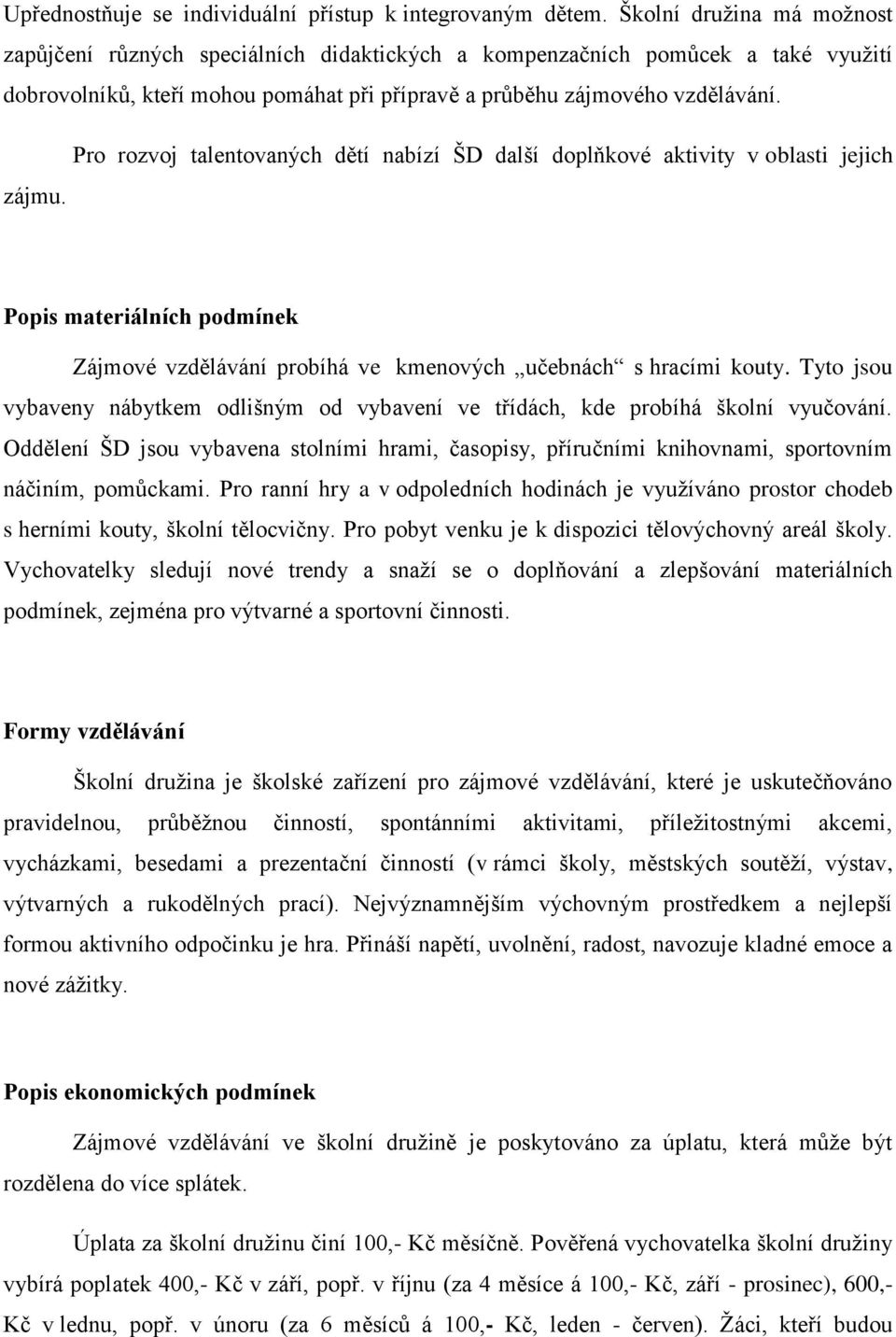 Pro rozvoj talentovaných dětí nabízí ŠD další doplňkové aktivity v oblasti jejich zájmu. Popis materiálních podmínek Zájmové vzdělávání probíhá ve kmenových učebnách s hracími kouty.