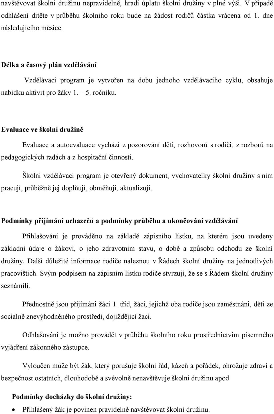 Evaluace ve školní družině Evaluace a autoevaluace vychází z pozorování dětí, rozhovorů s rodiči, z rozborů na pedagogických radách a z hospitační činnosti.