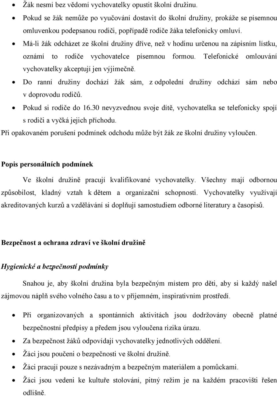 Má-li žák odcházet ze školní družiny dříve, než v hodinu určenou na zápisním lístku, oznámí to rodiče vychovatelce písemnou formou. Telefonické omlouvání vychovatelky akceptují jen výjimečně.