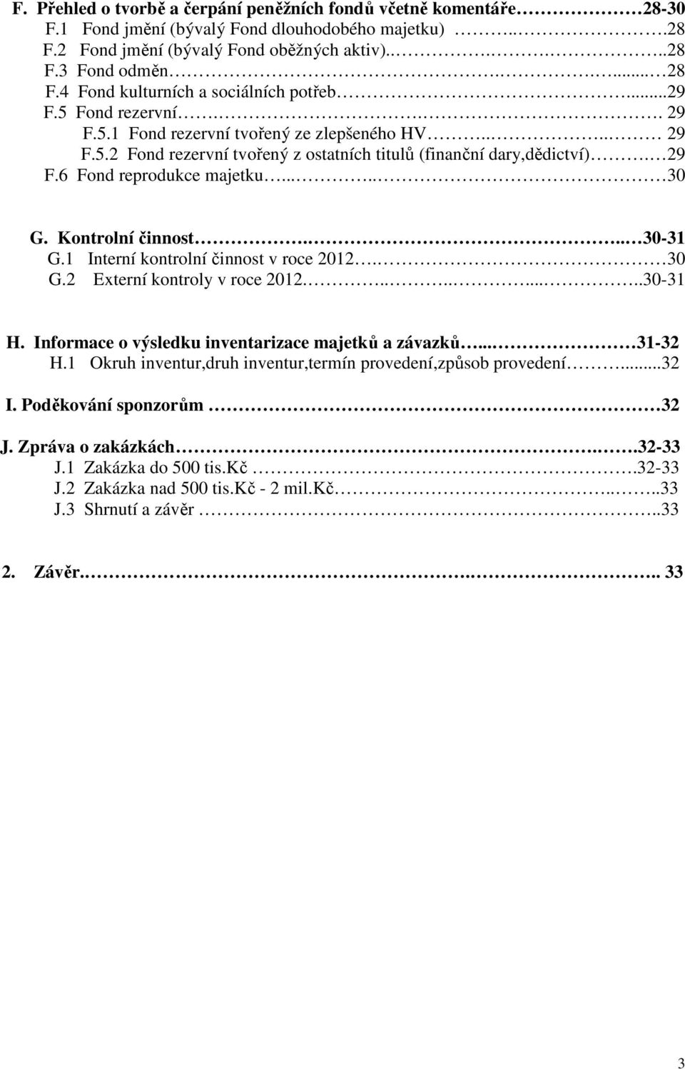 .... 30 G. Kontrolní činnost... 30-31 G.1 Interní kontrolní činnost v roce 2012. 30 G.2 Externí kontroly v roce 2012..........30-31 H. Informace o výsledku inventarizace majetků a závazků... 31-32 H.