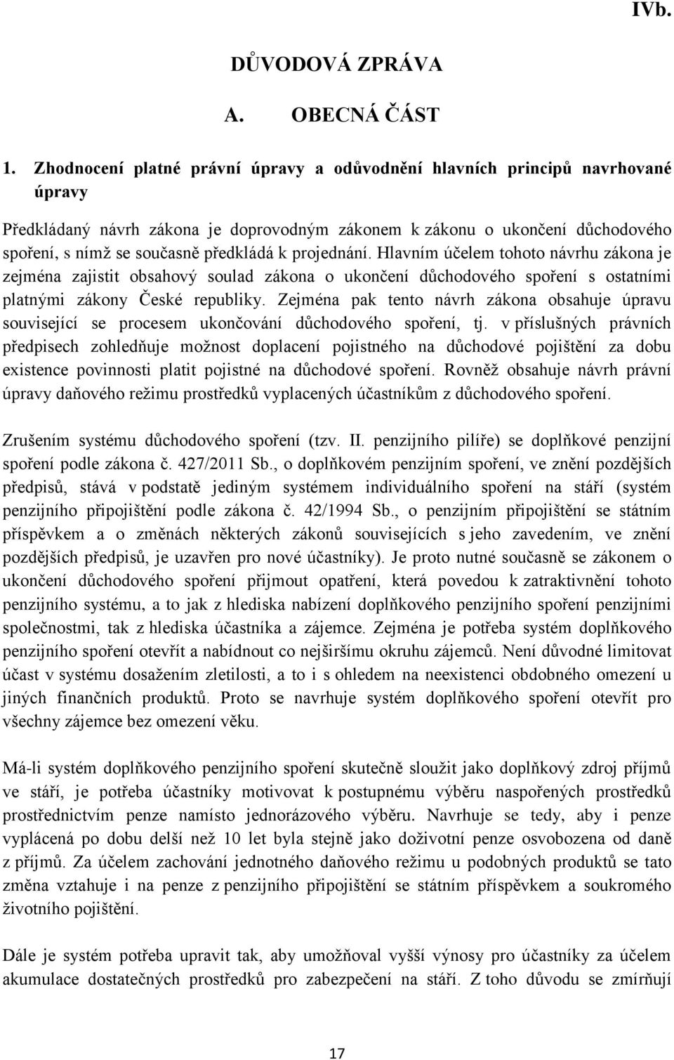 k projednání. Hlavním účelem tohoto návrhu zákona je zejména zajistit obsahový soulad zákona o ukončení důchodového spoření s ostatními platnými zákony České republiky.