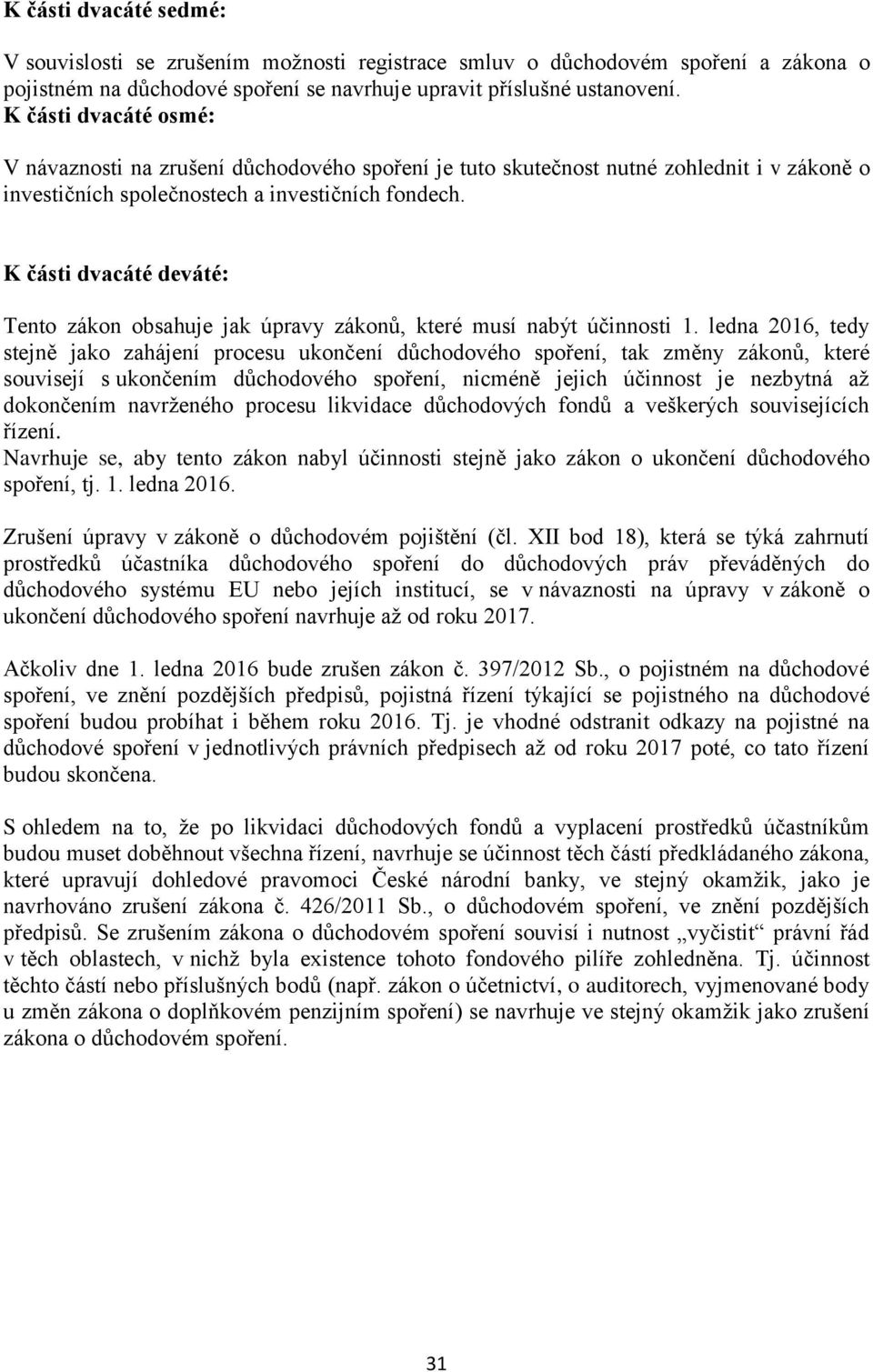 K části dvacáté deváté: Tento zákon obsahuje jak úpravy zákonů, které musí nabýt účinnosti 1.