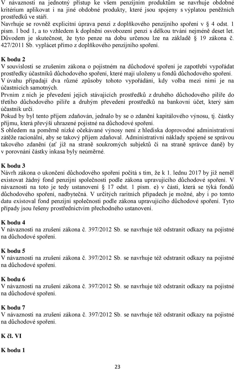 Důvodem je skutečnost, že tyto penze na dobu určenou lze na základě 19 zákona č. 427/2011 Sb. vyplácet přímo z doplňkového penzijního spoření.