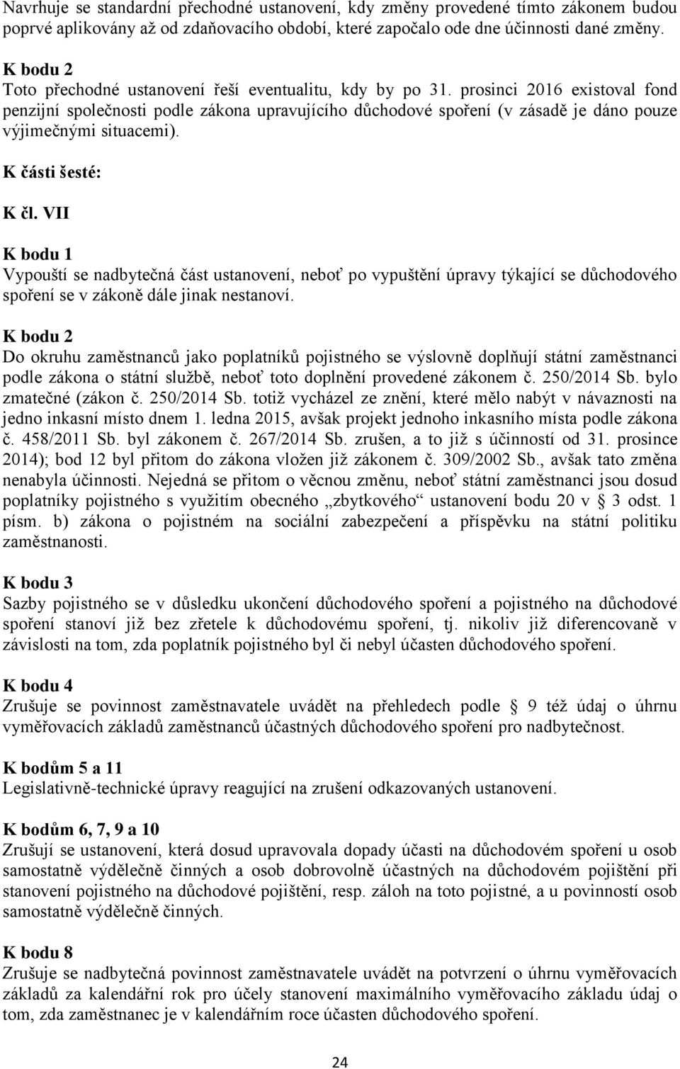 prosinci 2016 existoval fond penzijní společnosti podle zákona upravujícího důchodové spoření (v zásadě je dáno pouze výjimečnými situacemi). K části šesté: K čl.