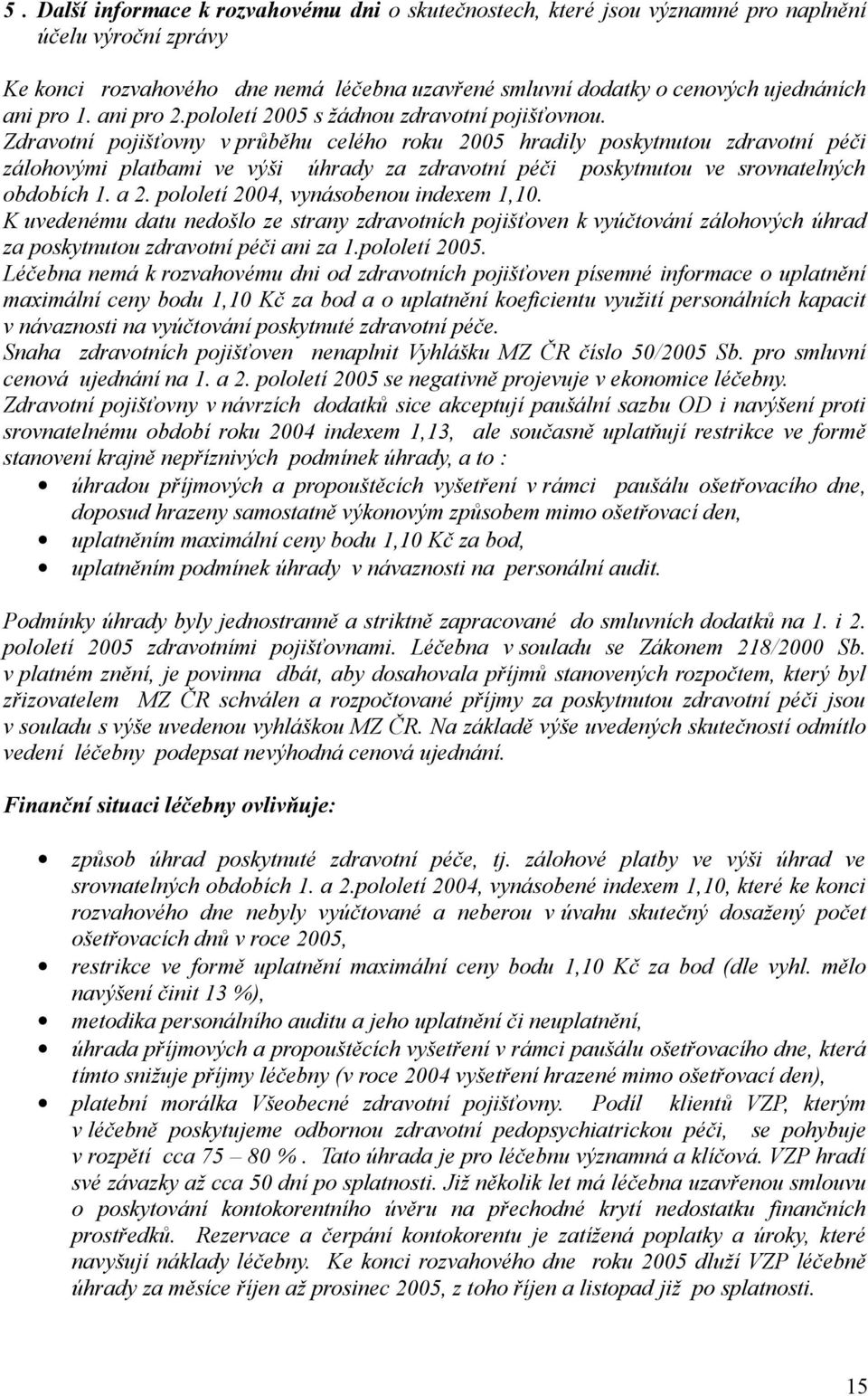 Zdravotní pojišťovny v průběhu celého roku 2005 hradily poskytnutou zdravotní péči zálohovými platbami ve výši úhrady za zdravotní péči poskytnutou ve srovnatelných obdobích 1. a 2.