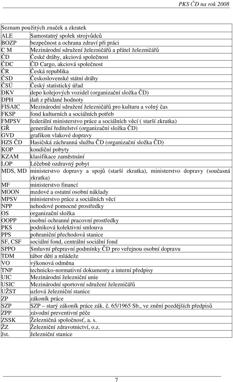 přidané hodnoty FISAIC Mezinárodní sdružení železničářů pro kulturu a volný čas FKSP fond kulturních a sociálních potřeb FMPSV federální ministerstvo práce a sociálních věcí ( starší zkratka) GŘ