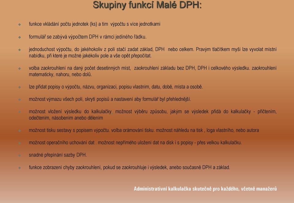 volba zaokrouhlení na daný počet desetinných míst, zaokrouhlení základu bez DPH, DPH i celkového výsledku. zaokrouhlení matematicky, nahoru, nebo dolů.