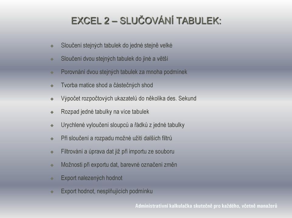 Sekund Rozpad jedné tabulky na více tabulek Urychlené vyloučení sloupců a řádků z jedné tabulky Při sloučení a rozpadu moţné uţití dalších filtrů Filtrování