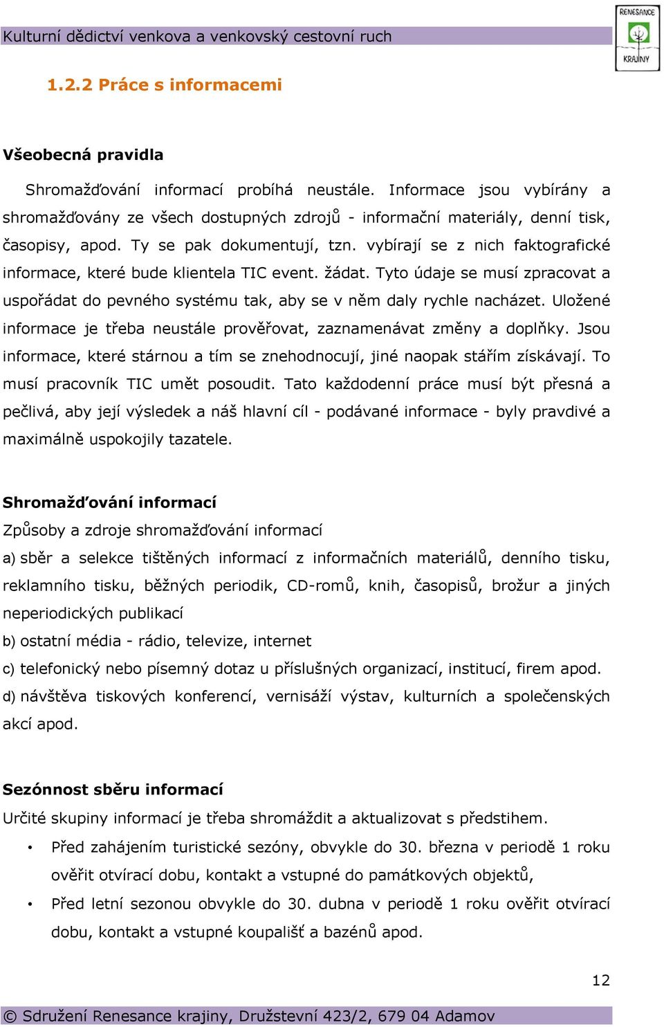 vybírají se z nich faktografické informace, které bude klientela TIC event. žádat. Tyto údaje se musí zpracovat a uspořádat do pevného systému tak, aby se v něm daly rychle nacházet.