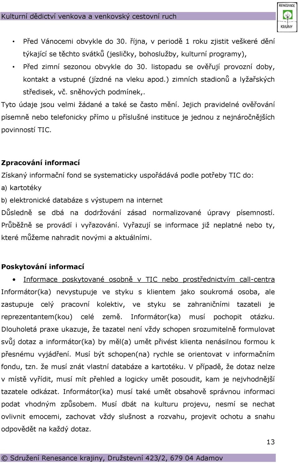 Jejich pravidelné ověřování písemně nebo telefonicky přímo u příslušné instituce je jednou z nejnáročnějších povinností TIC.