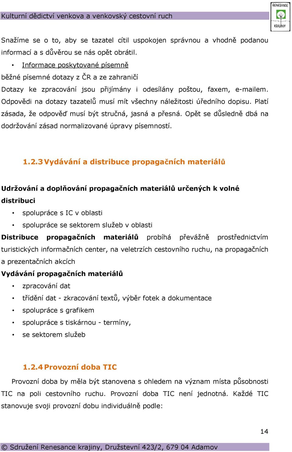 Odpovědi na dotazy tazatelů musí mít všechny náležitosti úředního dopisu. Platí zásada, že odpověď musí být stručná, jasná a přesná.