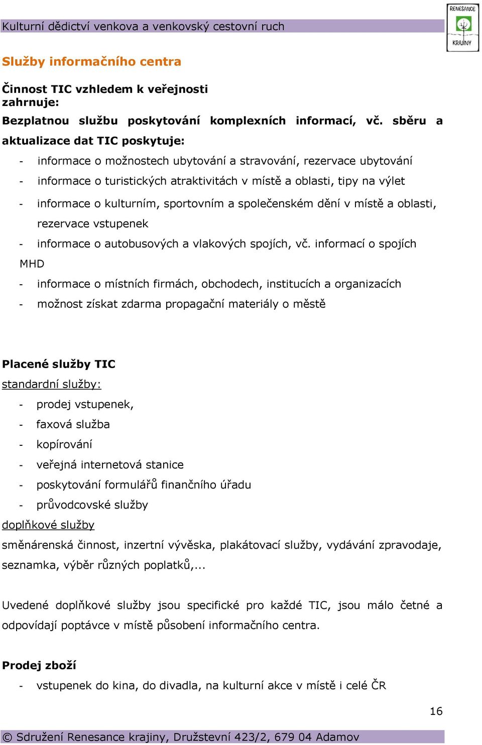 kulturním, sportovním a společenském dění v místě a oblasti, rezervace vstupenek - informace o autobusových a vlakových spojích, vč.