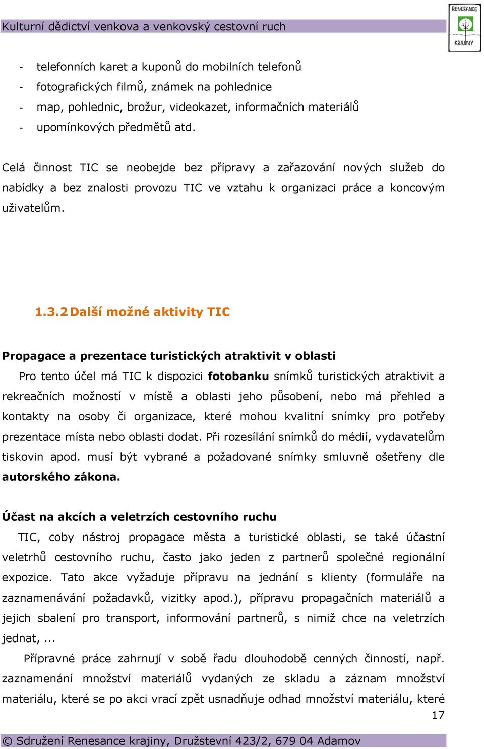 2 Další možné aktivity TIC Propagace a prezentace turistických atraktivit v oblasti Pro tento účel má TIC k dispozici fotobanku snímků turistických atraktivit a rekreačních možností v místě a oblasti