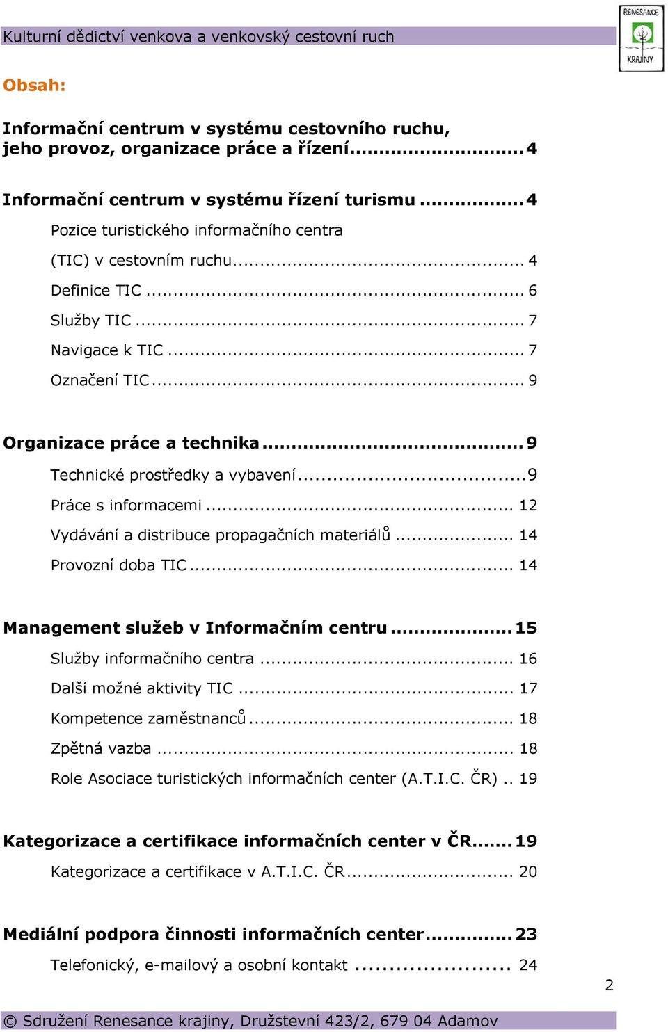 .. 9 Technické prostředky a vybavení... 9 Práce s informacemi... 12 Vydávání a distribuce propagačních materiálů... 14 Provozní doba TIC... 14 Management služeb v Informačním centru.