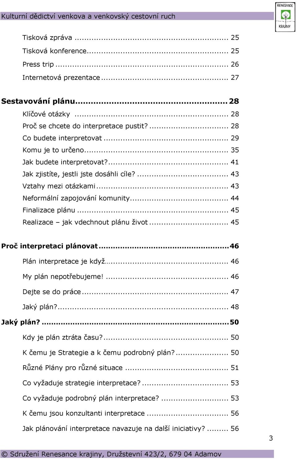 .. 44 Finalizace plánu... 45 Realizace jak vdechnout plánu život... 45 Proč interpretaci plánovat... 46 Plán interpretace je když... 46 My plán nepotřebujeme!... 46 Dejte se do práce... 47 Jaký plán?