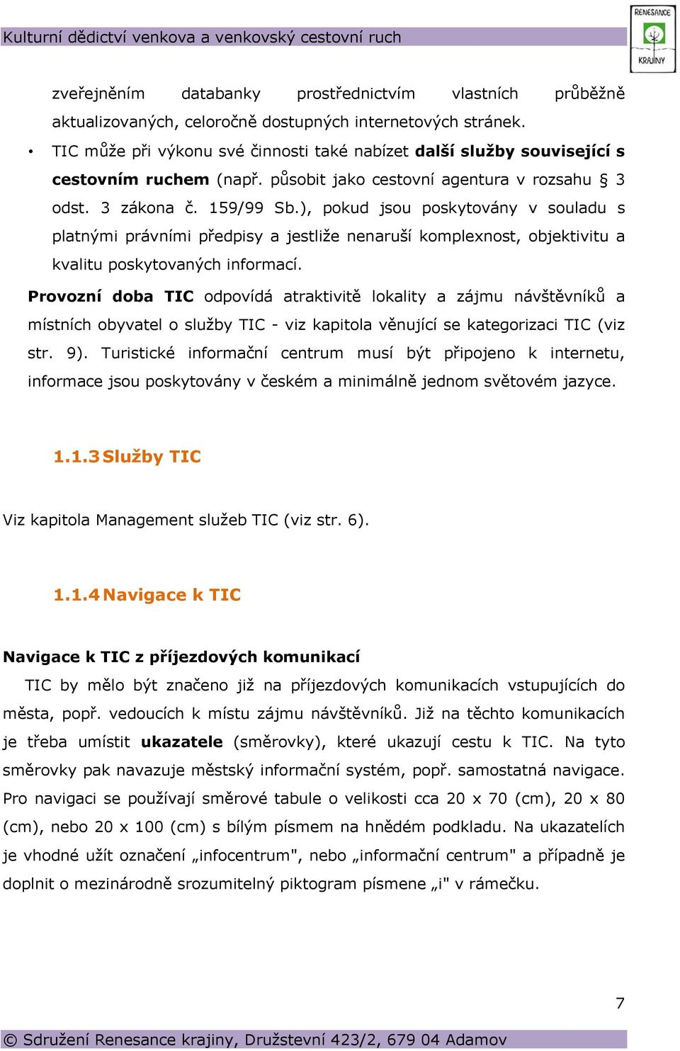 ), pokud jsou poskytovány v souladu s platnými právními předpisy a jestliže nenaruší komplexnost, objektivitu a kvalitu poskytovaných informací.