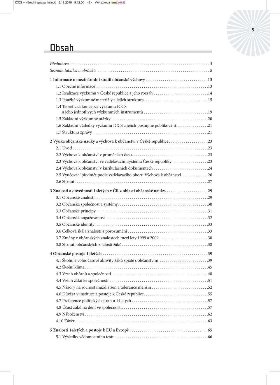 ..........................14 1.3 Použité výzkumné materiály a jejich struktura................................15 1.4 Teoretická koncepce výzkumu ICCS a jeho jednotlivých výzkumných instrumentů................................19 1.