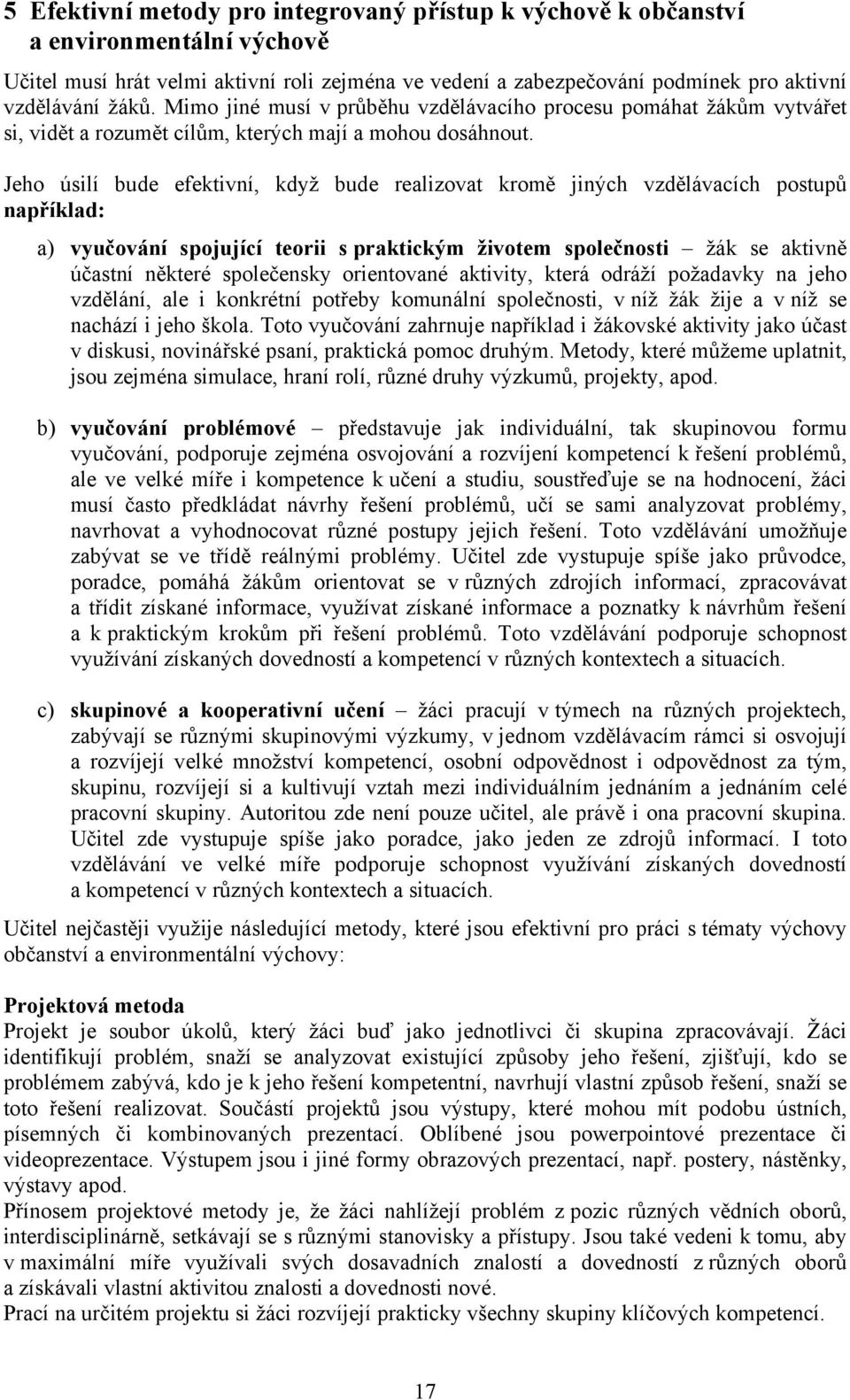 Jeho úsilí bude efektivní, když bude realizovat kromě jiných vzdělávacích postupů například: a) vyučování spojující teorii s praktickým životem společnosti žák se aktivně účastní některé společensky